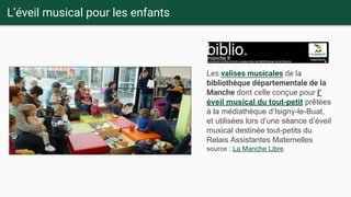 L’éveil musical pour les enfants
Les valises musicales de la
bibliothèque départementale de la
Manche dont celle conçue po...