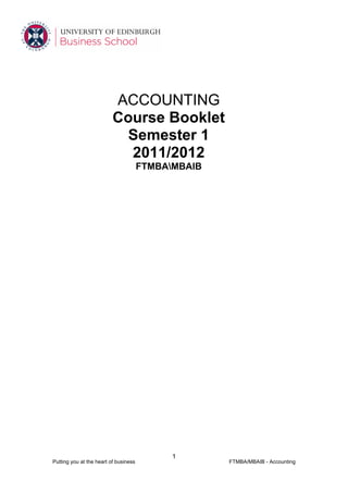 ACCOUNTING
                          Course Booklet
                           Semester 1
                            2011/2012
                                       FTMBAMBAIB




                                             1
Putting you at the heart of business                 FTMBA/MBAIB - Accounting
 
