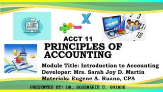 ACCT 11
Module Title: Introduction to Accounting
Developer: Mrs. Sarah Joy D. Martin
Materials: Eugene A. Ruano, CPA
 