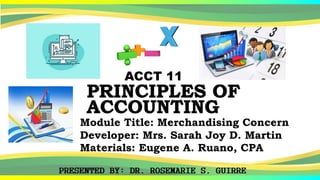 ACCT 11
Module Title: Merchandising Concern
Developer: Mrs. Sarah Joy D. Martin
Materials: Eugene A. Ruano, CPA
 
