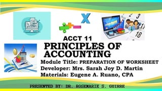 ACCT 11
Module Title: PREPARATION OF WORKSHEET
Developer: Mrs. Sarah Joy D. Martin
Materials: Eugene A. Ruano, CPA
 