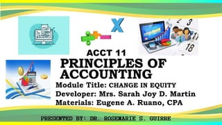 ACCT 11
Module Title: CHANGE IN EQUITY
Developer: Mrs. Sarah Joy D. Martin
Materials: Eugene A. Ruano, CPA
 