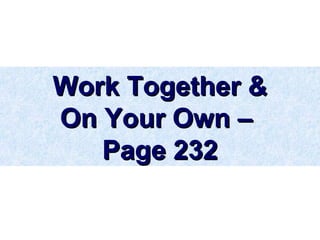 Work Together &Work Together &
On Your Own –On Your Own –
Page 232Page 232
 