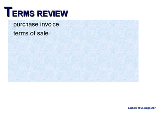 TTERMS REVIEWERMS REVIEW
purchase invoice
terms of sale
Lesson 10-2, page 237Lesson 10-2, page 237
 