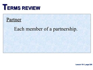 TTERMS REVIEWERMS REVIEW
PartnerPartner
Each member of a partnership.
Lesson 10-1, page 226Lesson 10-1, page 226
 