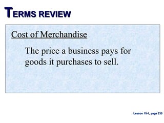 TTERMS REVIEWERMS REVIEW
Cost of MerchandiseCost of Merchandise
The price a business pays for
goods it purchases to sell.
Lesson 10-1, page 230Lesson 10-1, page 230
 
