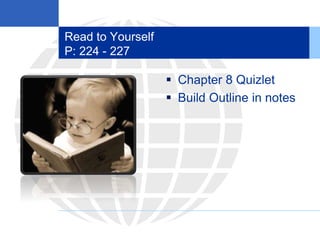 Read to Yourself
P: 224 - 227
 Chapter 8 Quizlet
 Build Outline in notes
 