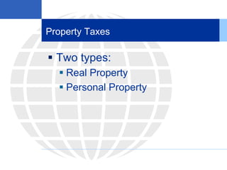 Property Taxes
 Two types:
 Real Property
 Personal Property
 