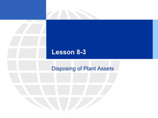 Lesson 8-3
Disposing of Plant Assets
 