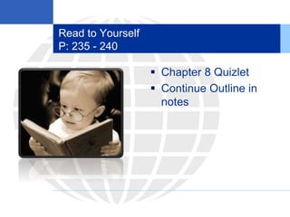 Read to Yourself
P: 235 - 240
 Chapter 8 Quizlet
 Continue Outline in
notes
 