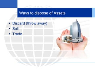 Ways to dispose of Assets
 Discard (throw away)
 Sell
 Trade
 
