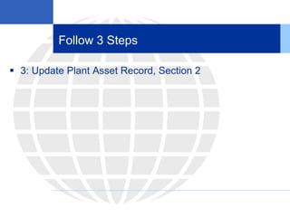 Follow 3 Steps
 3: Update Plant Asset Record, Section 2
 