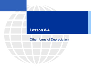 Lesson 8-4
Other forms of Depreciation
 