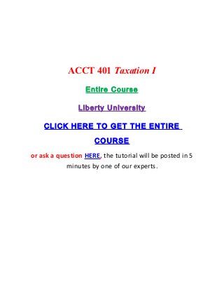 ACCT 401 Taxation I
                  Entire Course

                Liberty University

    CLICK HERE TO GET THE ENTIRE

                     COURSE
or ask a question HERE, the tutorial will be posted in 5
            minutes by one of our experts.
 