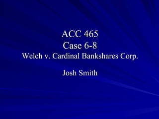 ACC 465
           Case 6-8
Welch v. Cardinal Bankshares Corp.

           Josh Smith
 