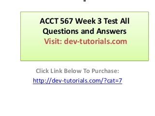 -
ACCT 567 Week 3 Test All
Questions and Answers
Visit: dev-tutorials.com
Click Link Below To Purchase:
http://dev-tutorials.com/?cat=7
 