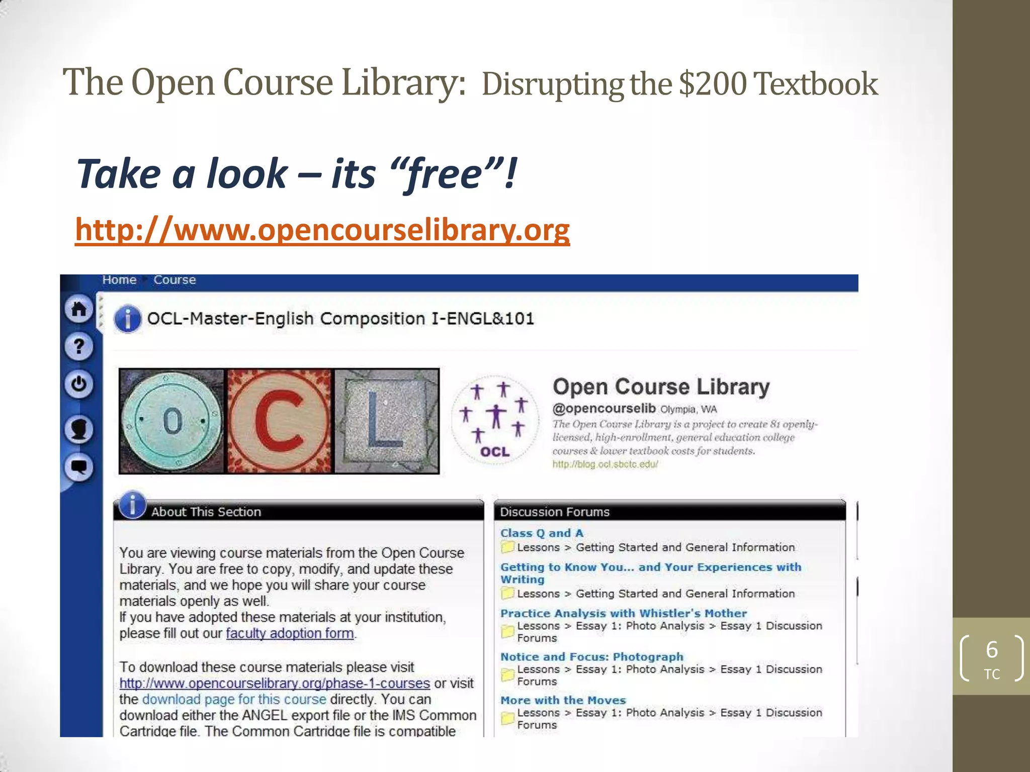 The Open Course Library: Disrupting the $200 Textbook

Take a look – its “free”!
http://www.opencourselibrary.org




                                                        6
                                                        TC
 