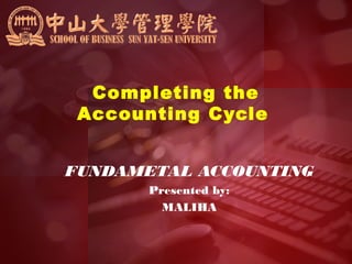 Completing the 
Accounting Cycle 
FUNDAMETAL ACCOUNTING 
Presented by: 
MALIHA 
 