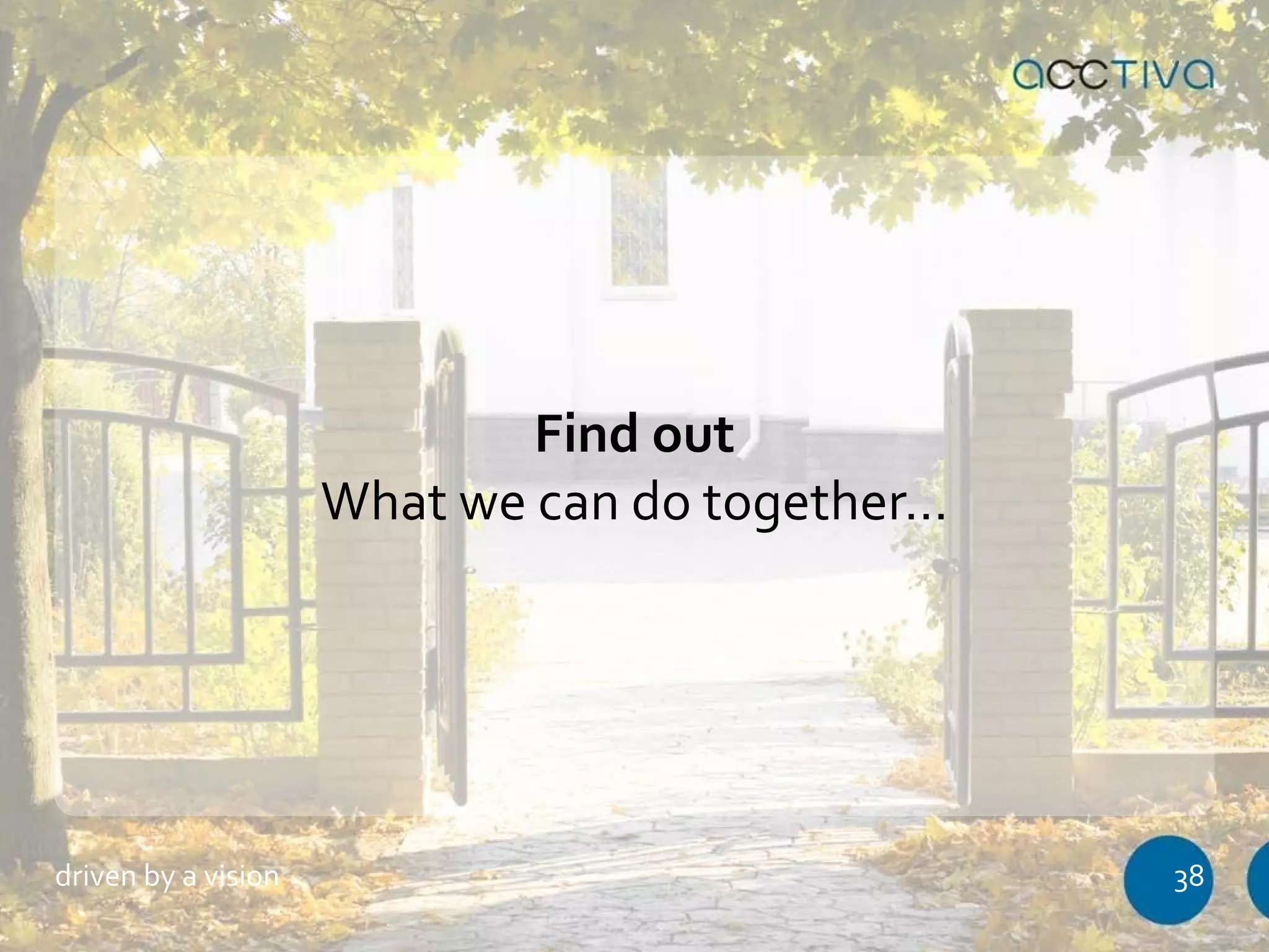 Find out 
What we can do together… 
driven by a vision 38 
 