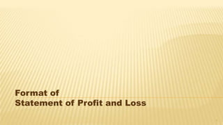Format of
Statement of Profit and Loss
1

 