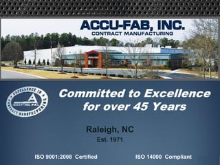 Raleigh, NC
Est. 1971
Committed to Excellence
for over 45 Years
ISO 9001:2008 Certified ISO 14000 Compliant
 