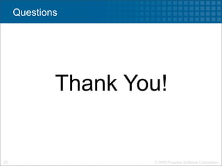 Questions




             Thank You!


29                   © 2009 Progress Software Corporation
 
