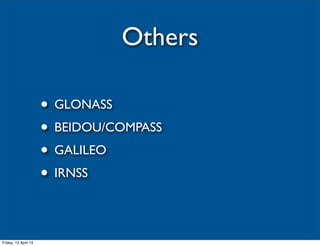 Others

                      • GLONASS
                      • BEIDOU/COMPASS
                      • GALILEO
                      • IRNSS

Friday, 12 April 13
 