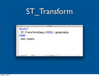 ST_Transform




Friday, 12 April 13
 
