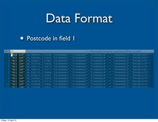 Data Format
                      • Postcode in ﬁeld 1




Friday, 12 April 13
 