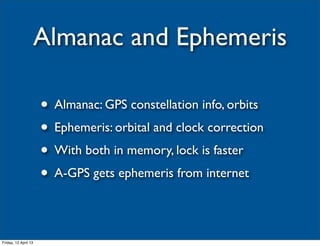 Almanac and Ephemeris

                      • Almanac: GPS constellation info, orbits
                      • Ephemeris: ...