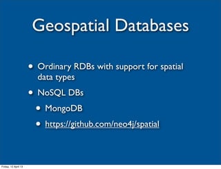 Geospatial Databases

                      • Ordinary RDBs with support for spatial
                        data types
  ...