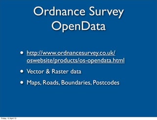 Ordnance Survey
                            OpenData

                      • http://www.ordnancesurvey.co.uk/
           ...