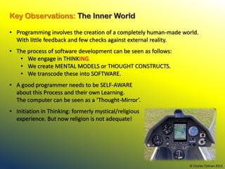 Key Observations: The Inner World

• Programming involves the creation of a completely human-made world.
  With little fee...