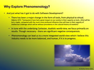 Why Explore Phenomenology?

• And just what has it got to do with Software Development?
    • There has been a major chang...