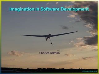 Charles Tolman
Imagination in Software Development
© Charles Tolman 2014
 