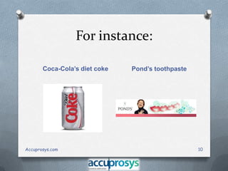 For instance:
Coca-Cola’s diet coke

Accuprosys.com

Pond’s toothpaste

10

 