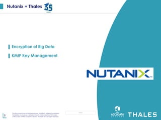 8
This document may not be reproduced, modified , adapted, published,
translated, in any way, in whole or in part or disclosed to a third party
without prior written consent of Thales - Thales © 2017 All rights reserved.
OPEN
Nutanix + Thales
▌ Encryption of Big Data
▌ KMIP Key Management
 