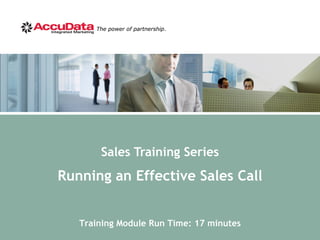 The power of partnership.




       Sales Training Series
Running an Effective Sales Call


   Training Module Run Time: 17 minutes
 