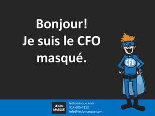 Bonjour!
Je suis le CFO
masqué.

lecfomasque.com
514-605-7112
info@lecfomasque.com

 