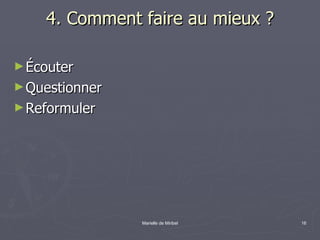 4. Comment faire au mieux ? Écouter Questionner Reformuler  
