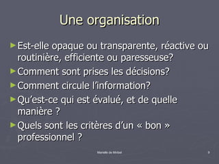 Une organisation <ul><li>Est-elle opaque ou transparente, réactive ou routinière, efficiente ou paresseuse? </li></ul><ul>...