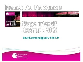 Erasmus - 2009 Stage intensif  French For Foreigners [email_address]   