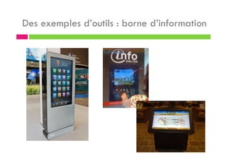 Des exemples d’outils : borne d’information
 