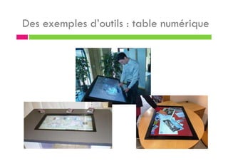 Des exemples d’outils : table numérique
 