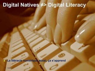 Digital Natives ≠> Digital Literacy




     ■ La litéracie numérique aussi, ça s’apprend
        Des mobiles
pa
         aux objets :
ge       12/06/2012
       Internet pour    Département Informatique
21        apprendre
 