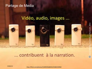 Partage de Media


                        Vidéo, audio, images ...




                                                                               Steve Wheeler, University of Plymouth, 2011
                 ... contribuent à la narration.
 Des mobiles
  aux objets :
  12/06/2012
Internet pour     Département Informatique                           page 6
                           http://flickr.com/photos/22409393@N03/4348233990/
   apprendre
 