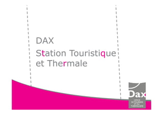 DAX
Station Touristique
et Thermale
 
