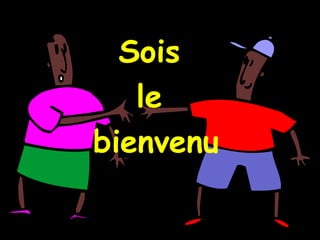 Sois  le  bienvenu 