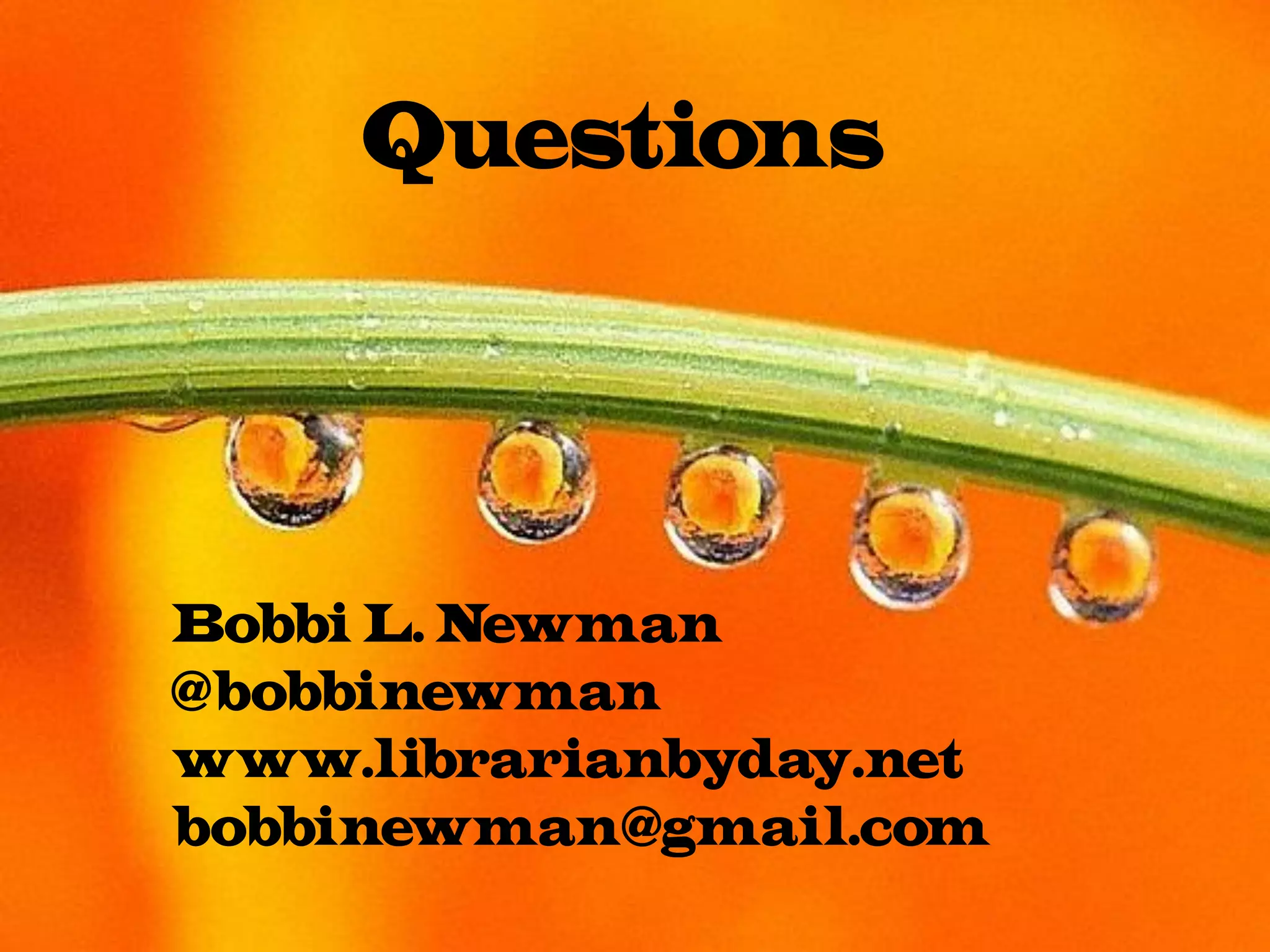 Questions
Bobbi L. Newman
@bobbinewman
www.librarianbyday.net
bobbinewman@gmail.com