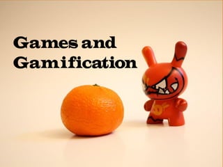 Games and
Gamification
 